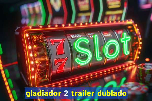 gladiador 2 trailer dublado